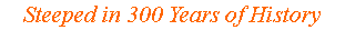 Text Box: Steeped in 300 Years of History